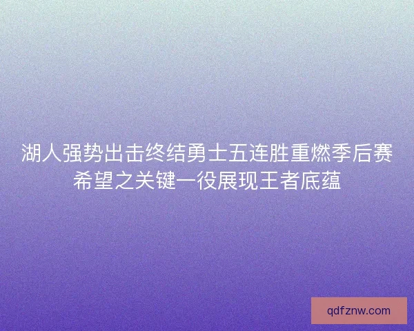 湖人强势出击终结勇士五连胜重燃季后赛希望之关键一役展现王者底蕴