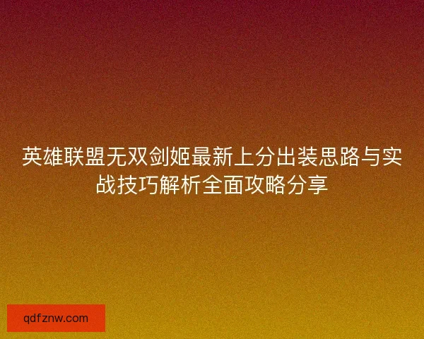 英雄联盟无双剑姬最新上分出装思路与实战技巧解析全面攻略分享 英雄联盟无双剑姬最新上分出装思路与实战技巧解析全面攻略分享